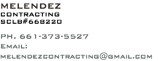 MELENDEZ CONTRACTING SCLB#668220 PH. 661-373-5527 Email: melendezcontracting@gmail.com